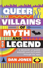 Omslag van Queer Villains of Myth and Legend A Revelry of Queer Rogues and Outlaws Through the Ages