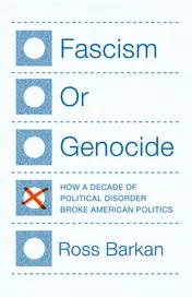 Omslag van Fascism or Genocide How a Decade of Political Disorder Broke American Politics