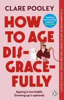 Omslag van How to Age Disgracefully
