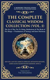 Omslag van The Complete Classical Wisdom Collection (Vol. 1) The Art of War, Tao Te Ching, Meditations & The Book of Five Rings - Foundations of Strategy and Inner Harmony (Deluxe Hardbound Edition)