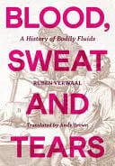 Omslag van Blood, Sweat and Tears - A History of Bodily Fluids