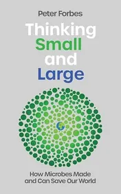 Omslag van Thinking Small and Large How Microbes Made and Can Save Our World