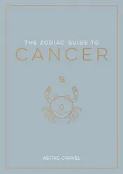 Omslag van The Zodiac Guide to Cancer The Ultimate Guide to Understanding Your Star Sign, Unlocking Your Destiny and Decoding the Wisdom of the Stars