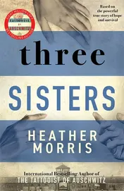 Omslag van Three Sisters A Triumphant Story of Love and Survival from the Author of The Tattooist of Auschwitz Now a Major Sky TV Series
