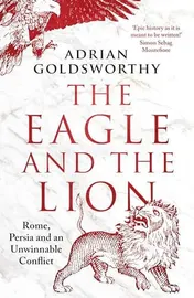 Omslag van The Eagle and the Lion Rome, Persia and an Unwinnable Conflict