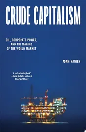 Omslag van Crude Capitalism Oil, Corporate Power, and the Making of the World Market