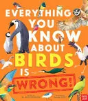 Omslag van Everything You Know about Birds Is Wrong!