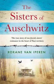 Omslag van The Sisters of Auschwitz The True Story of Two Jewish Sisters' Resistance in the Heart of Nazi Territory