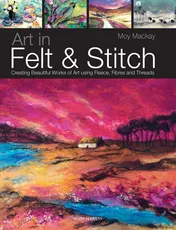 Omslag van Art in Felt & Stitch Creating beautiful works of art using fleece, fibres and threads