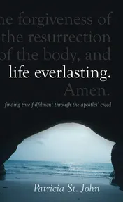 Omslag van Life Everlasting Finding True Fulfilment Through the Apostles' Creed