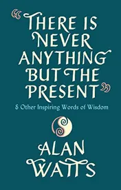 Omslag van There Is Never Anything But the Present & Other Inspiring Words of Wisdom