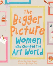Omslag van The Bigger Picture Women Who Changed the Art World