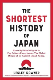 Omslag van The Shortest History of Japan From Mythological Origins to Pop Culture Powerhouse, the Global Drama of an Ancient Island Nation