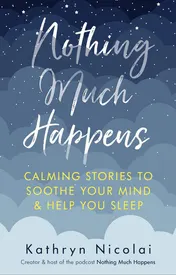 Omslag van Nothing Much Happens Calming Stories to Soothe Your Mind and Help You Sleep