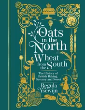 Omslag van Oats in the North, Wheat from the South The History of British Baking, Savoury and Sweet