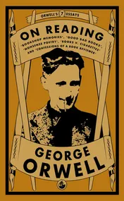 Omslag van Orwell on Reading ‘Bookshop Memories’, ‘Good Bad Books’, ‘Nonsense Poetry’, ‘Books vs. Cigarettes’ and ‘Confessions of a Book Reviewer’