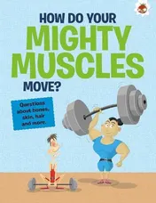 Omslag van The Curious Kid's Guide To The Human Body: HOW DO YOUR MIGHTY MUSCLES MOVE? STEM