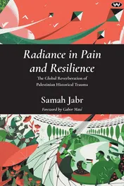 Omslag van Radiance in Pain and Resilience The Global Reverberation of Palestinian Historical Trauma