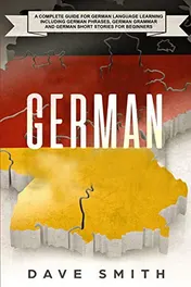 Omslag van German A Complete Guide for German Language Learning Including German Phrases, German Grammar and German Short Stories for Beginners