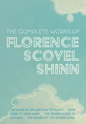 Omslag van The Complete Works of Florence Scovel Shinn The Game of Life and How to Play It; Your Word is Your Wand; The Secret Door to Success; and The Power of the Spoken Word