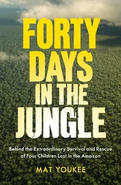 Omslag van Forty Days in the Jungle Behind the Survival and Rescue of Four Children Lost in the Amazon