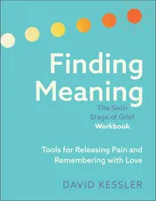 Omslag van Finding Meaning: The Sixth Stage of Grief Workbook Tools for Releasing Pain and Remembering with Love