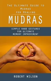 Omslag van Mudras The Ultimate Guide to Mudras for Healing (Simple Hand Gestures for Ultimate Memory Improvement)
