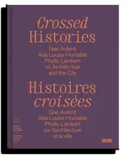 Omslag van Crossed Histories (Bilingual Edition) Gae Aulenti, Ada Louise Huxtable, Phyllis Lambert on Architecture and the City