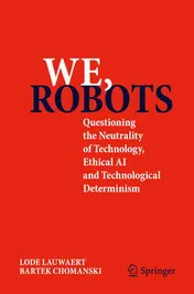 Omslag van We, Robots Questioning the Neutrality of Technology, Ethical AI and Technological Determinism