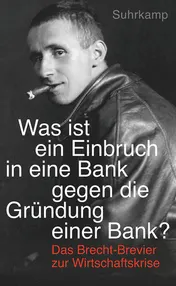 Omslag van "Was ist ein Einbruch in eine Bank gegen die Gründung einer Bank?" Das Brecht-Brevier zur Wirtschaftskrise