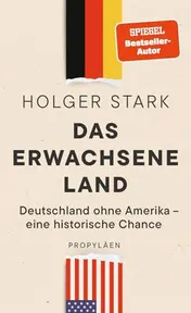 Omslag van Das erwachsene Land Deutschland ohne Amerika - eine historische Chance | Der Vize-Chef der ZEIT sagt, warum Deutschland ohne die USA besser fährt