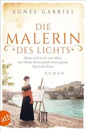 Omslag van Die Malerin des Lichts Manet sucht in ihr seine Muse, doch Berthe Morisot findet ihren eigenen Weg in der Kunst : Roman