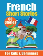 Omslag van 60 Short Stories in French | A Dual-Language Book in English and French | A French Learning Book for Children and Beginners Learn French Language Through Short Stories | Bilingual Mini Stories | Bilingual Stories for Young Minds | English - French
