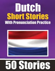 Omslag van 50 Short Stories in Dutch with Pronunciation Practice | A Dual-Language Book in English and Dutch | Bilingual Stories in Dutch Learn Dutch Through Short Stories | For Children, Beginners and Other Dutch Learners | Learn & Pronounce Dutch