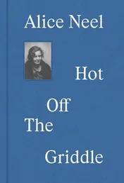 Omslag van Alice Neel Hot Off the Griddle