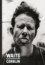 Omslag van Waits/Corbijn '77-'11 Photographs by Anton Corbijn. Curiosities by Tom Waits