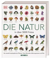 Omslag van Die Natur in über 5000 Fotos Die visuelle Enzyklopädie der Pflanzen, Tiere, Mineralien, Mikroorganismen und Pilze
