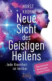 Omslag van Neue Sicht des geistigen Heilens jede Krankheit ist heilbar