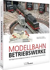 Omslag van Modellbahn-Betriebswerke Profi-Tipps für die vorbildgetreue Umsetzung : von der Lokstation bis zum Groß-Bw