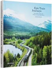 Omslag van Epic Train Journeys The Inside Track to the World's Greatest Rail Routes
