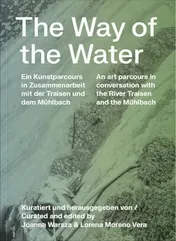 Omslag van The Way of the Water Ein Kunstparcours in Zusammenarbeit Mit Der Traisen und Dem Mühlbach : an Art Parcours in Conversation with the River Traisen and the Mühlbach