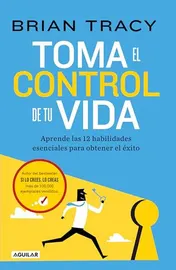 Omslag van Toma el Control de Tu Vida: Aprende Las 12 Habilidades Esenciales para Obtener el éxito / Take Charge of Your Life