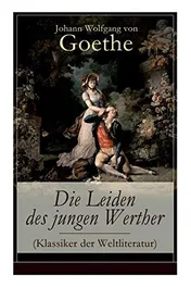 Omslag van Die Leiden des jungen Werther (Klassiker der Weltliteratur) Die Geschichte einer verzweifelten Liebe