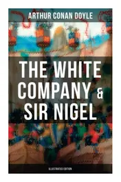 Omslag van The White Company & Sir Nigel (Illustrated Edition) Historical Adventure Novels Set in Hundred Years' War