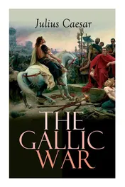 Omslag van The Gallic War Historical Account of Julius Caesar's Military Campaign in Celtic Gaul