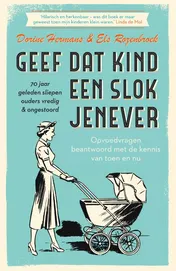 Omslag van Geef dat kind een slok jenever - 70 jaar geleden sliepen ouders vredig & ongestoord
