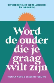 Omslag van Word de ouder die je graag wilt zijn