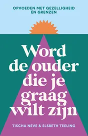 Omslag van Word de ouder die je graag wilt zijn