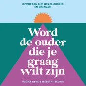 Omslag van Word de ouder die je graag wilt zijn