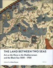Omslag van The Land between Two Seas: Art on the Move in the Mediterranean and the Black Sea 1300–1700